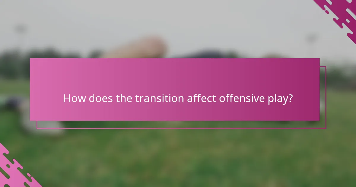 How does the transition affect offensive play?