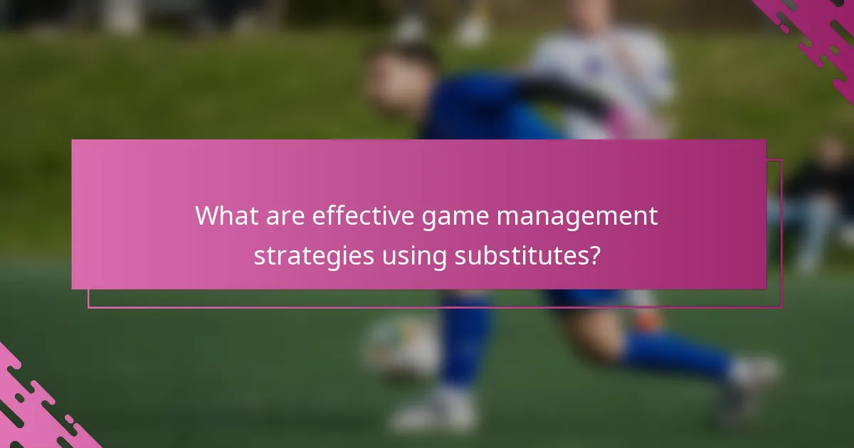 What are effective game management strategies using substitutes?