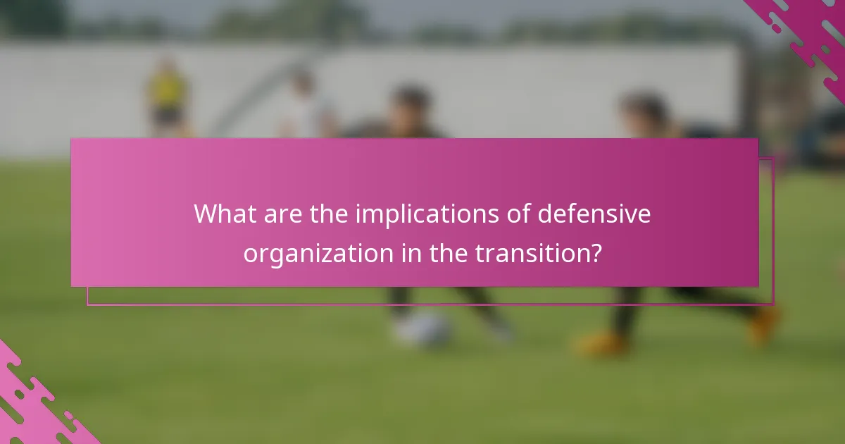 What are the implications of defensive organization in the transition?