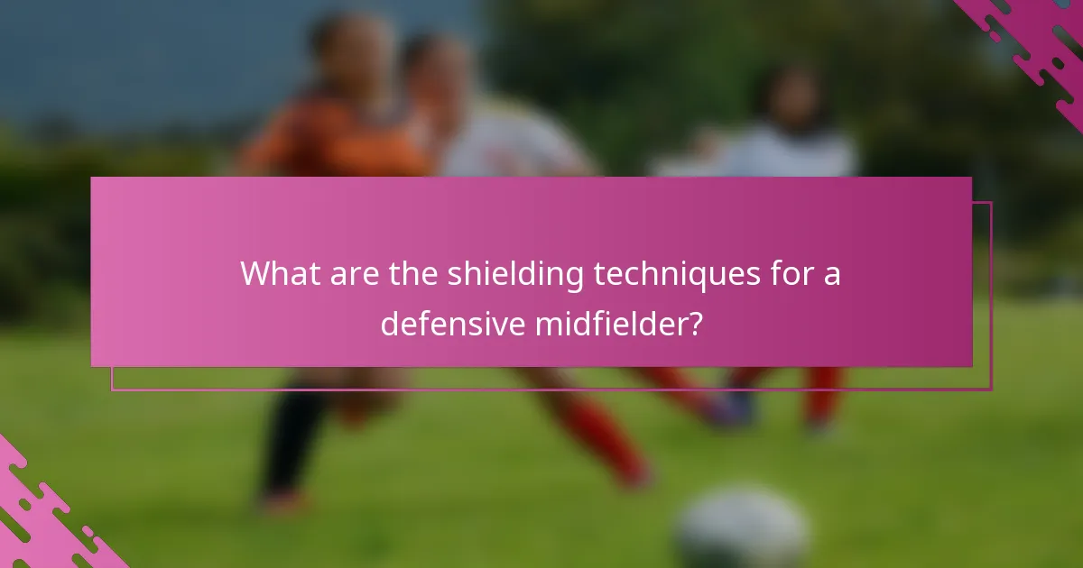 What are the shielding techniques for a defensive midfielder?