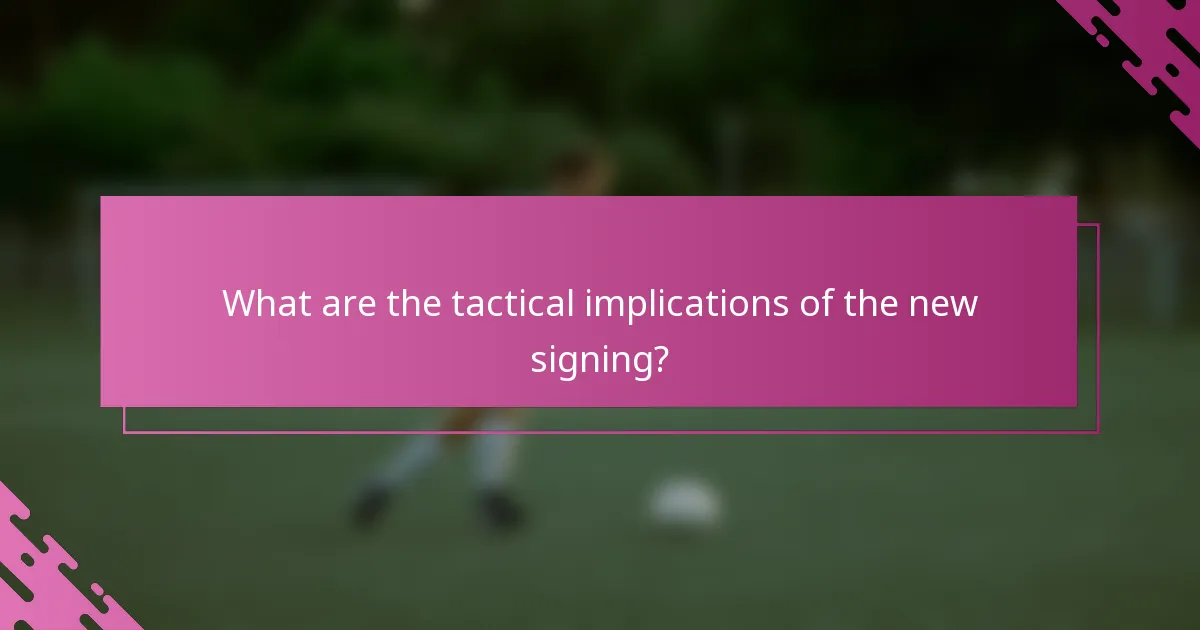 What are the tactical implications of the new signing?