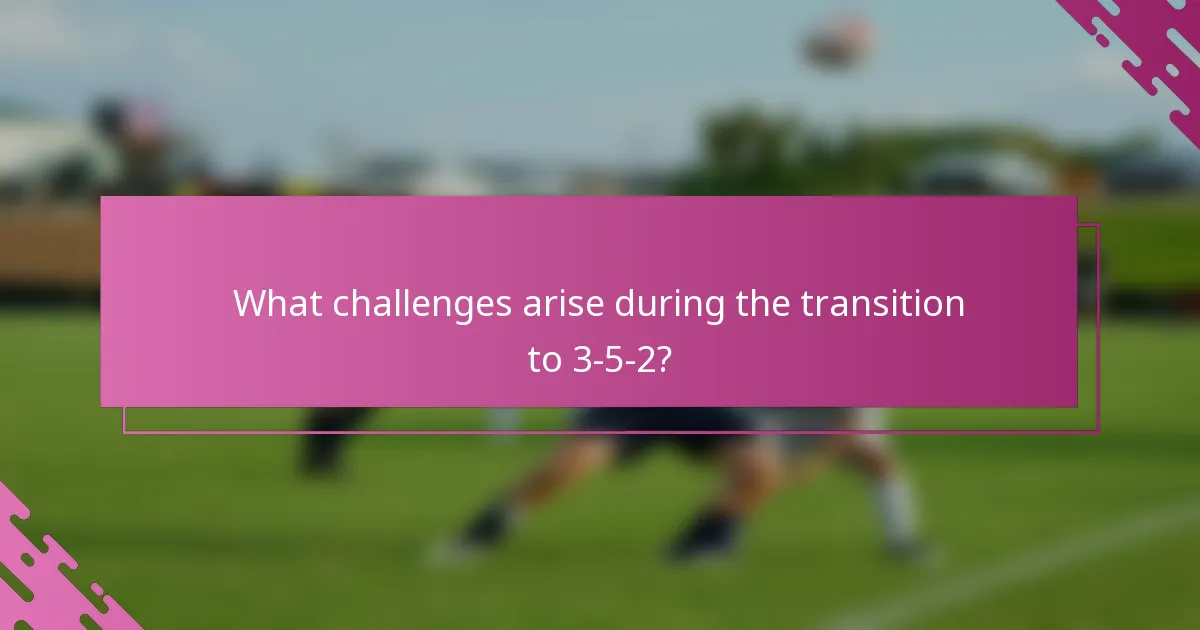 What challenges arise during the transition to 3-5-2?