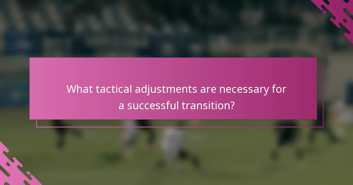 What tactical adjustments are necessary for a successful transition?