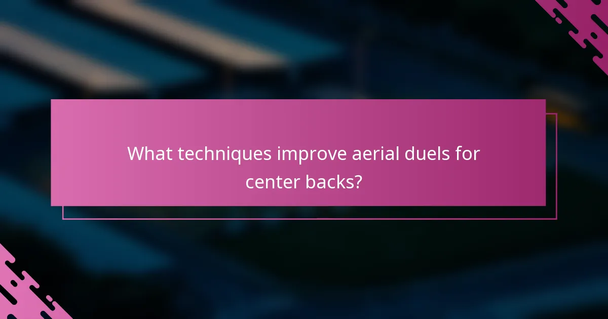 What techniques improve aerial duels for center backs?