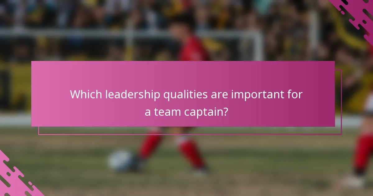 Which leadership qualities are important for a team captain?