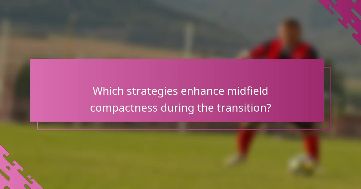 Which strategies enhance midfield compactness during the transition?